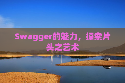 Swagger的魅力，探索片头之艺术