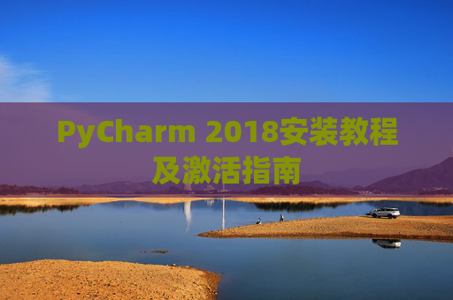 PyCharm 2018安装教程及激活指南