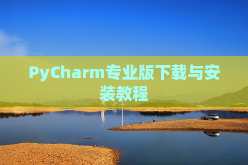 PyCharm专业版下载与安装教程